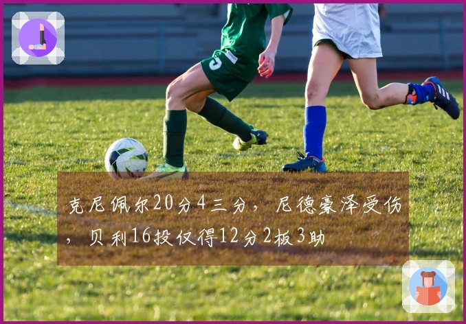 克尼佩尔20分4三分，尼德豪泽受伤，贝利16投仅得12分2板3助