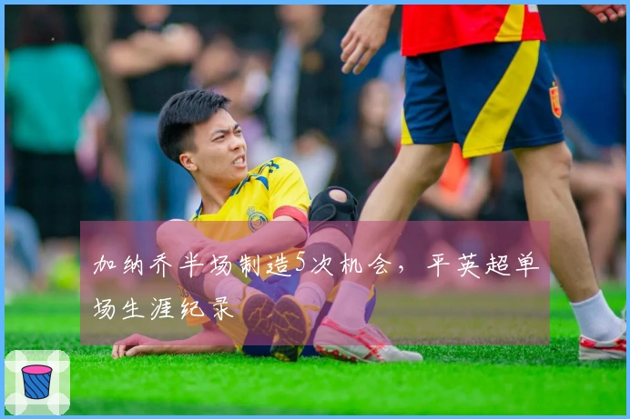 加纳乔半场制造5次机会,平英超单场生涯纪录