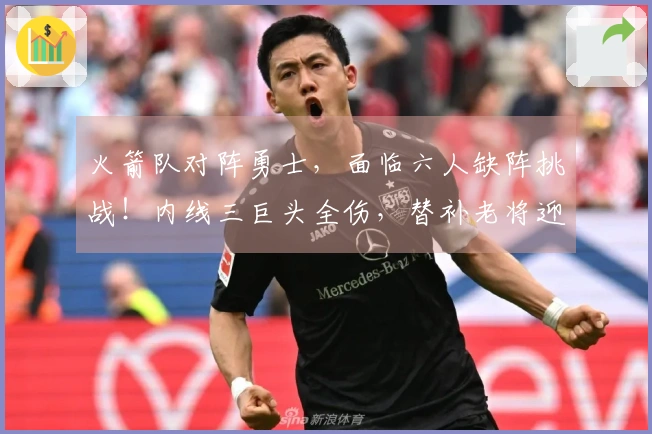 火箭队对阵勇士,面临六人缺阵挑战!内线三巨头全伤,替补老将迎来机会