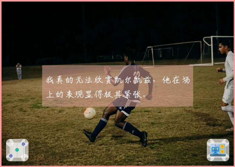 我真的无法欣赏凯尔凯兹，他在场上的表现显得极其紧张。